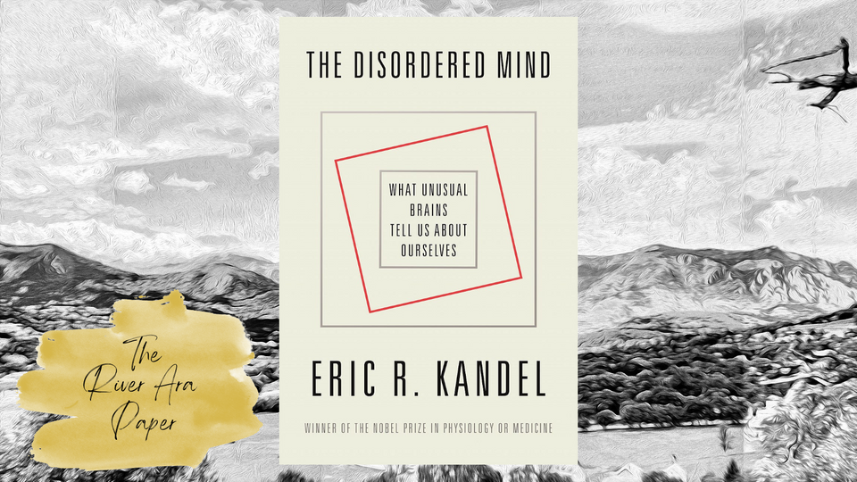 The River Ara Paper; Eric R Kandel; The Disordered Mind