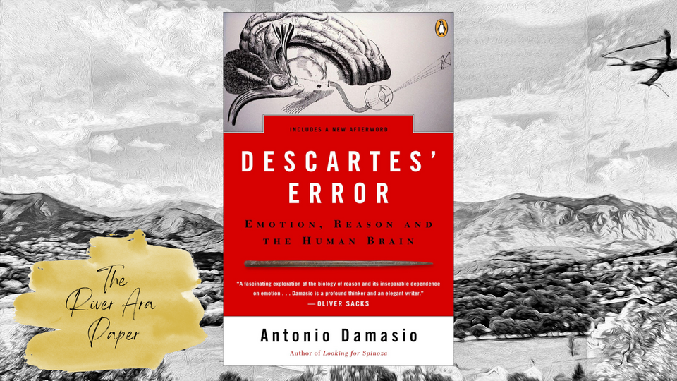 The River Ara Paper; Antonio Damasio; Descartes' Error