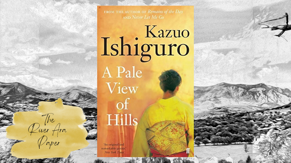 The River Ara Paper; Kazuo Ishiguro; A Pale View of Hills